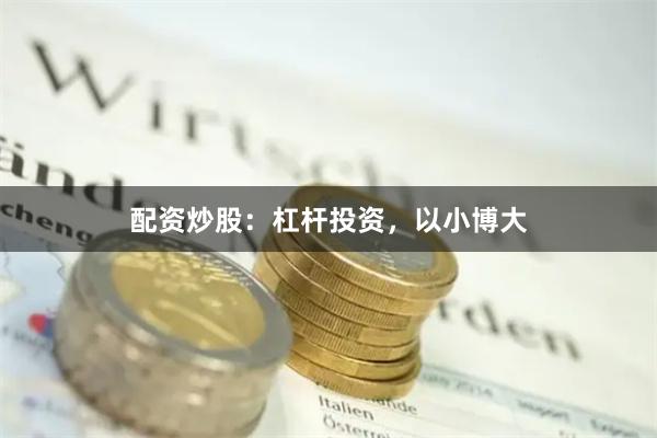 配资炒股：杠杆投资，以小博大