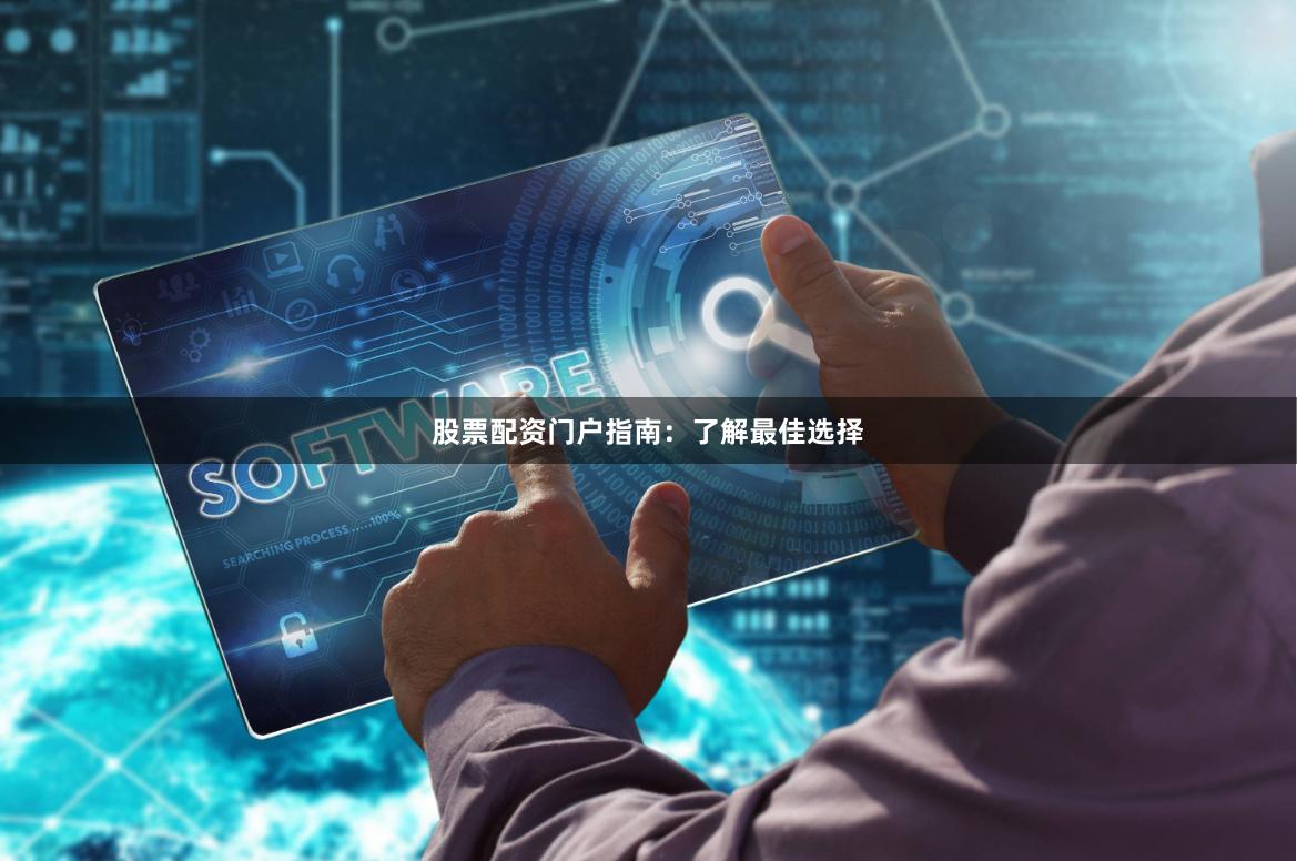 股票配资门户指南:了解最佳选择
