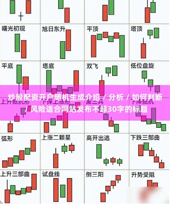 炒股配资开户随机生成介绍 / 分析 / 如何判断 / 风险适合网站发布不超30字的标题