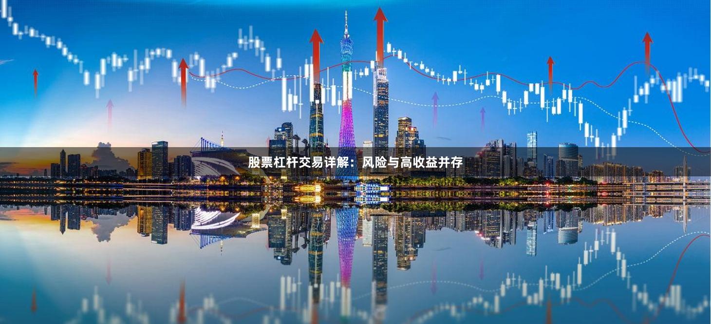 股票杠杆交易详解：风险与高收益并存