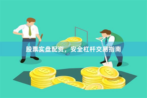 股票实盘配资，安全杠杆交易指南