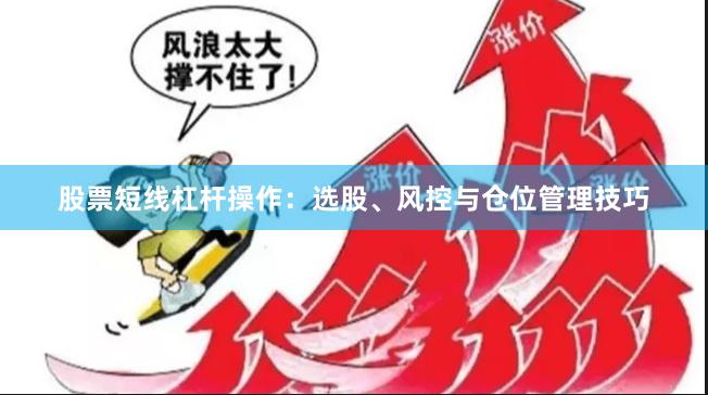 股票短线杠杆操作：选股、风控与仓位管理技巧